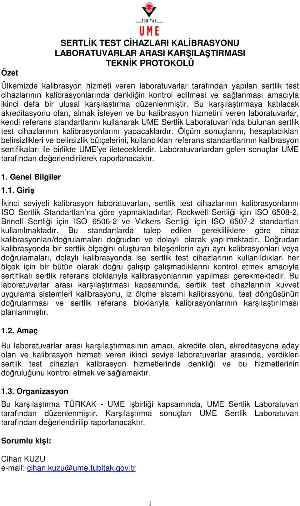 Bu karşılaştırmaya katılacak akreditasyonu olan, almak isteyen ve bu kalibrasyon hizmetini veren laboratuvarlar, kendi referans standartlarını kullanarak UME Sertlik Laboratuvarı nda bulunan sertlik