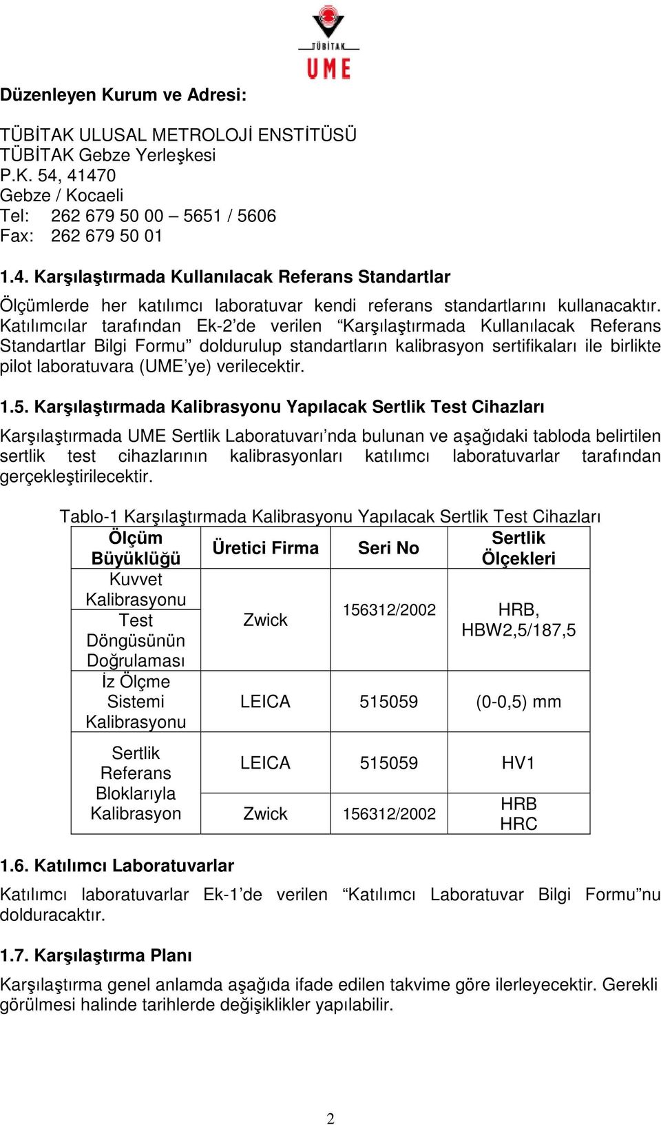 Katılımcılar tarafından Ek-2 de verilen Karşılaştırmada Kullanılacak Standartlar Bilgi Formu doldurulup standartların kalibrasyon sertifikaları ile birlikte pilot laboratuvara (UME ye) verilecektir.