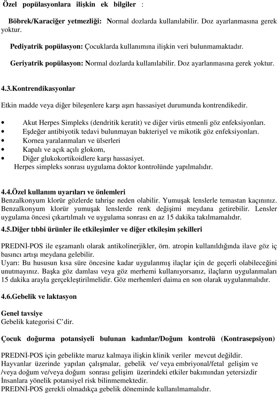 Kontrendikasyonlar Etkin madde veya diğer bileşenlere karşı aşırı hassasiyet durumunda kontrendikedir. Akut Herpes Simpleks (dendritik keratit) ve diğer virüs etmenli göz enfeksiyonları.