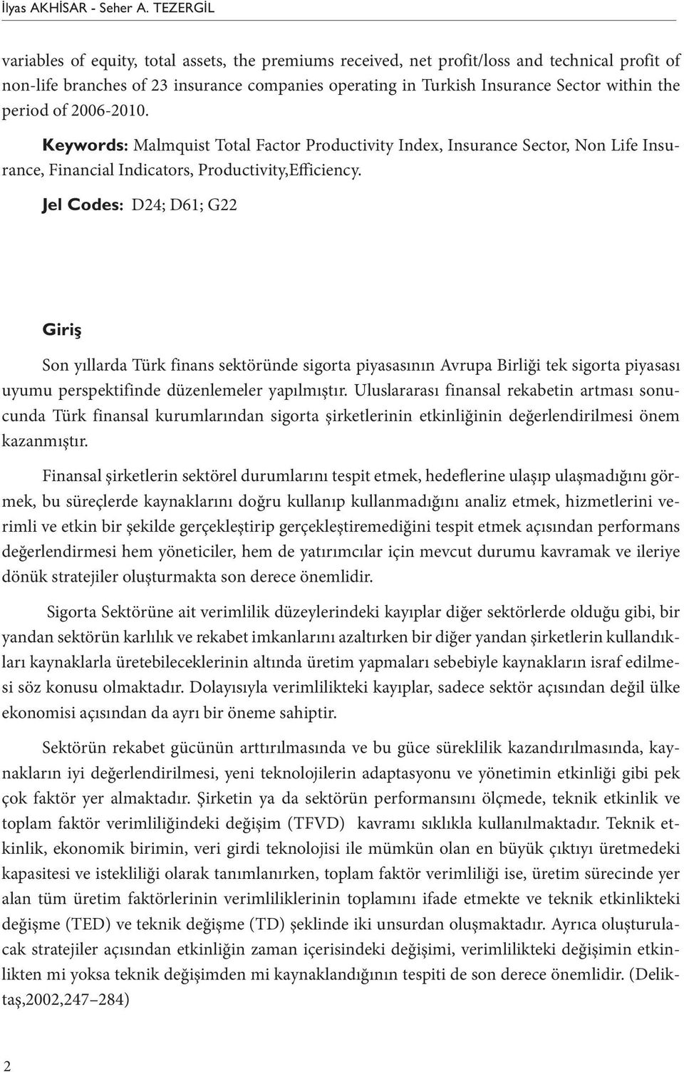 period of 2006-2010. Keywords: Malmquist Total Factor Productivity Index, Insurance Sector, Non Life Insurance, Financial Indicators, Productivity,Efficiency.