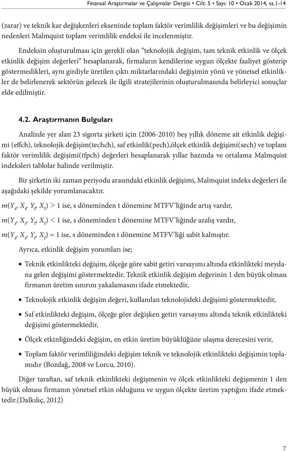 Endeksin oluşturulması için gerekli olan teknolojik değişim, tam teknik etkinlik ve ölçek etkinlik değişim değerleri hesaplanarak, firmaların kendilerine uygun ölçekte faaliyet gösterip