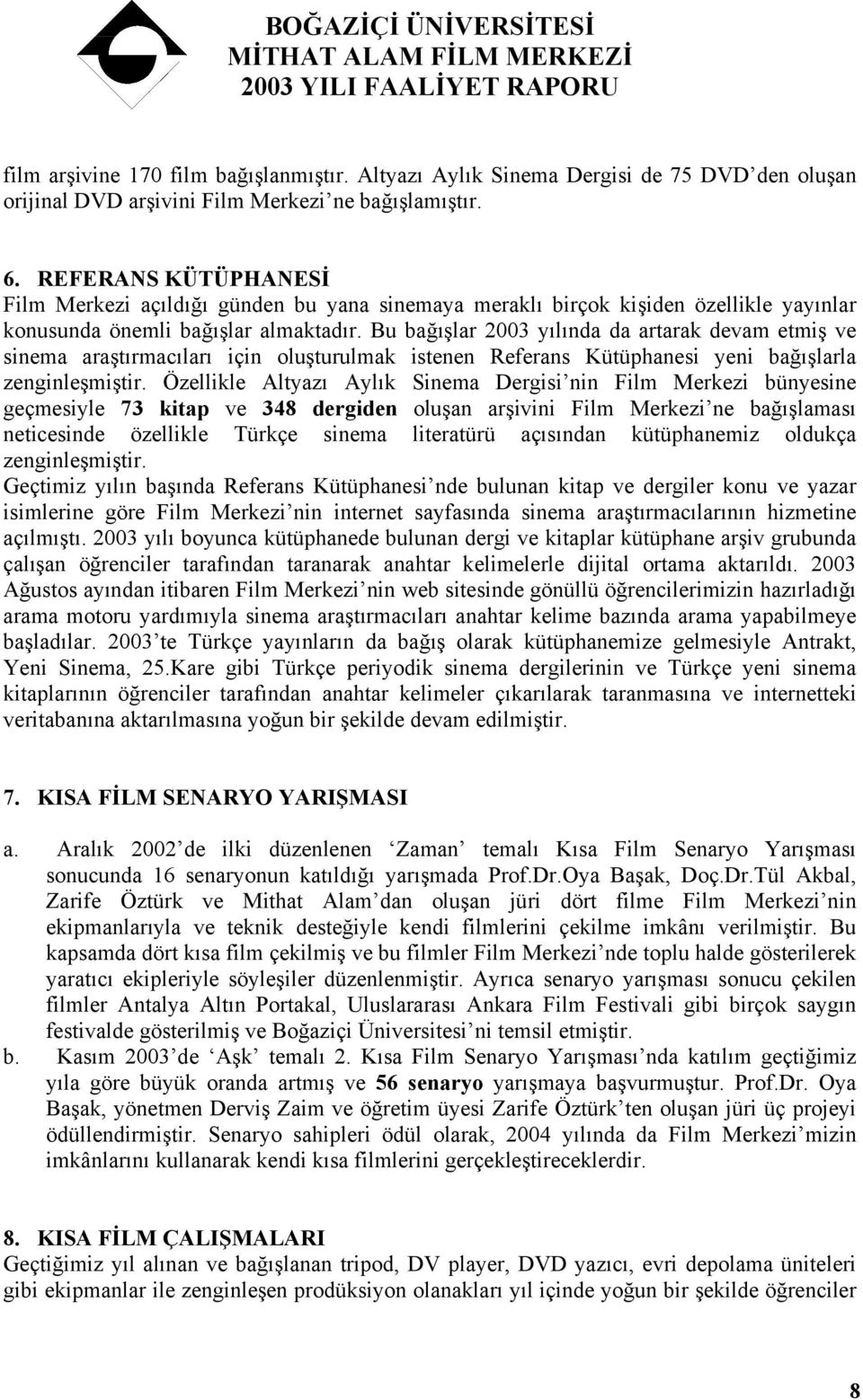 Bu bağışlar 2003 yılında da artarak devam etmiş ve sinema araştırmacıları için oluşturulmak istenen Referans Kütüphanesi yeni bağışlarla zenginleşmiştir.