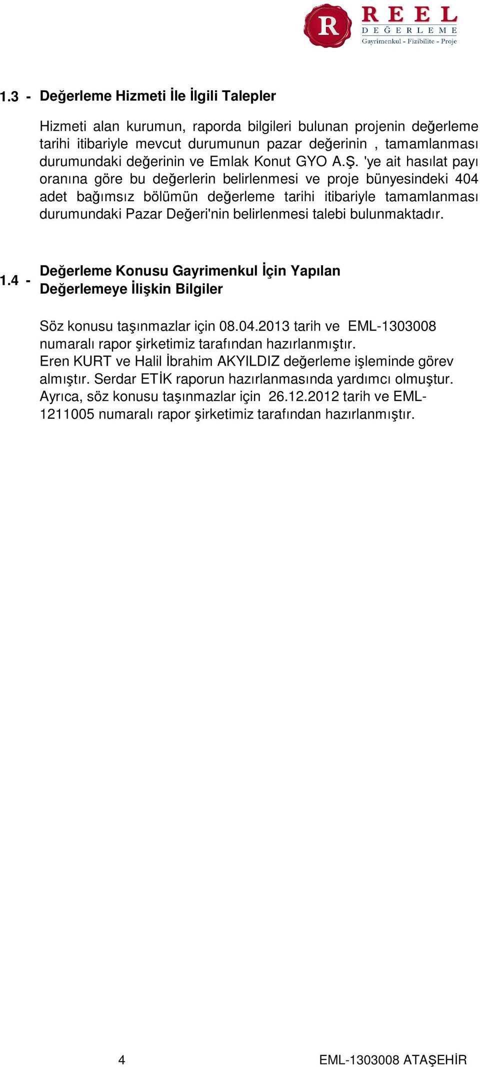 'ye ait hasılat payı oranına göre bu değerlerin belirlenmesi ve proje bünyesindeki 404 adet bağımsız bölümün değerleme tarihi itibariyle tamamlanması durumundaki Pazar Değeri'nin belirlenmesi talebi