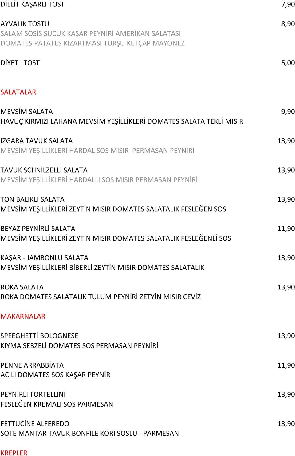 HARDALLI SOS MISIR PERMASAN PEYNİRİ TON BALIKLI SALATA 13,90 MEVSİM YEŞİLLİKLERİ ZEYTİN MISIR DOMATES SALATALIK FESLEĞEN SOS BEYAZ PEYNİRLİ SALATA 11,90 MEVSİM YEŞİLLİKLERİ ZEYTİN MISIR DOMATES