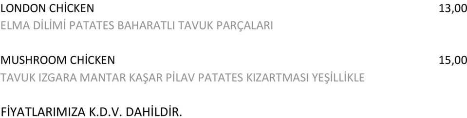 15,00 TAVUK IZGARA MANTAR KAŞAR PİLAV PATATES