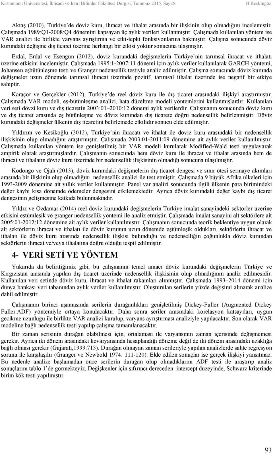 Çalışmada kullanılan yöntem ise VAR analizi ile birlikte varyans ayrıştırma ve etki-tepki fonksiyonlarına bakmıştır.