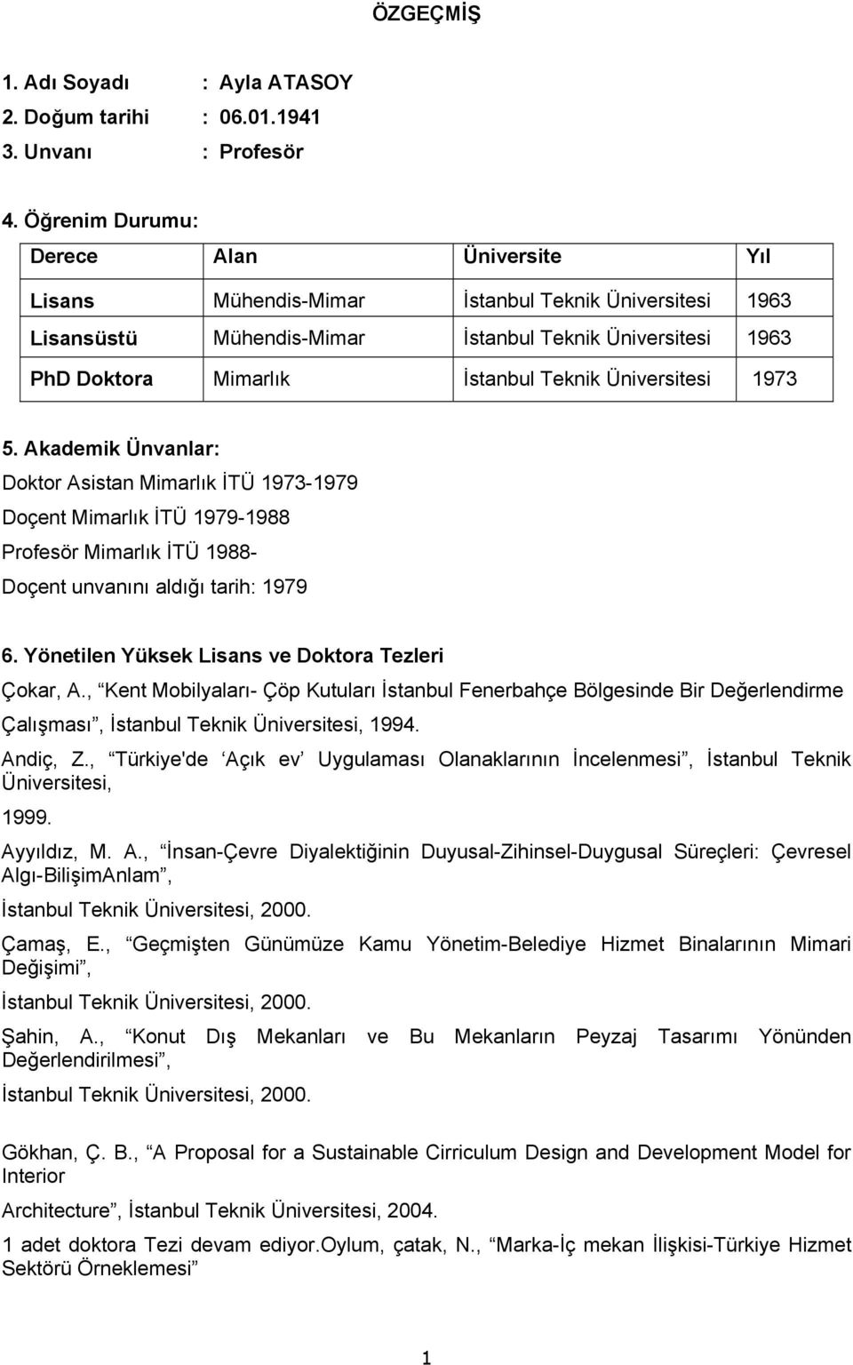 Üniversitesi 1973 5. Akademik Ünvanlar: Doktor Asistan Mimarlık İTÜ 1973-1979 Doçent Mimarlık İTÜ 1979-1988 Profesör Mimarlık İTÜ 1988- Doçent unvanını aldığı tarih: 1979 6.