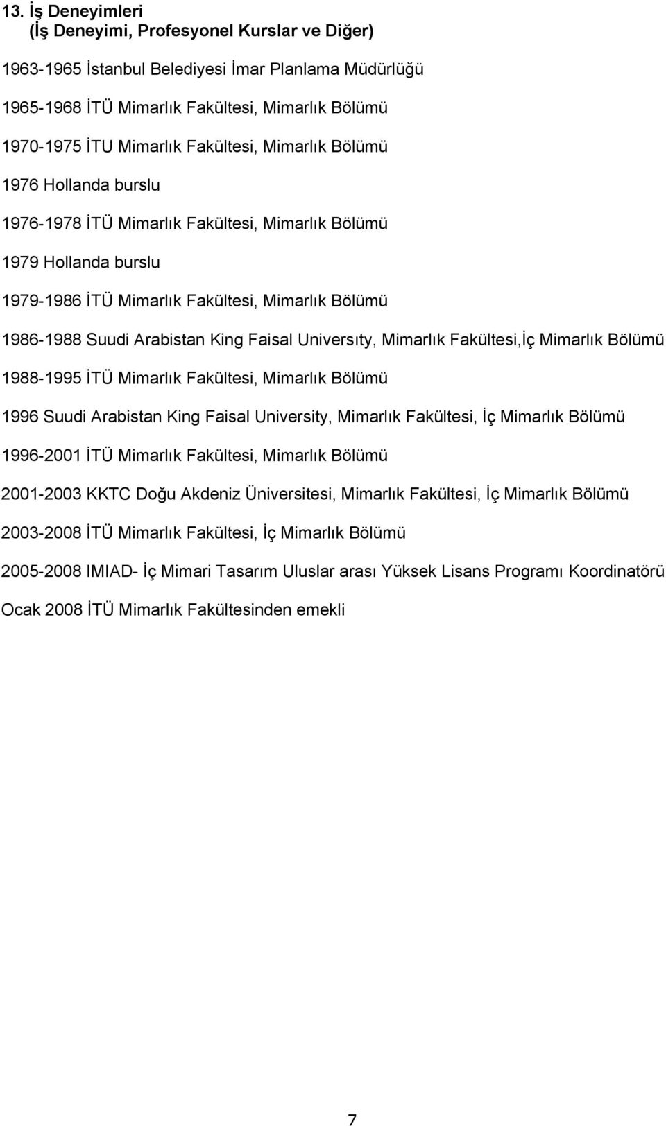 Faisal Universıty, Mimarlık Fakültesi,İç Mimarlık Bölümü 1988-1995 İTÜ Mimarlık Fakültesi, Mimarlık Bölümü 1996 Suudi Arabistan King Faisal University, Mimarlık Fakültesi, İç Mimarlık Bölümü