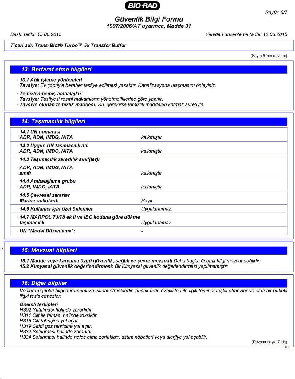 14: Taşımacılık bilgileri 14.1 UN numarası ADR, ADN, IMDG, IATA kalkmıştır 14.2 Uygun UN taşımacılık adı ADR, ADN, IMDG, IATA kalkmıştır 14.