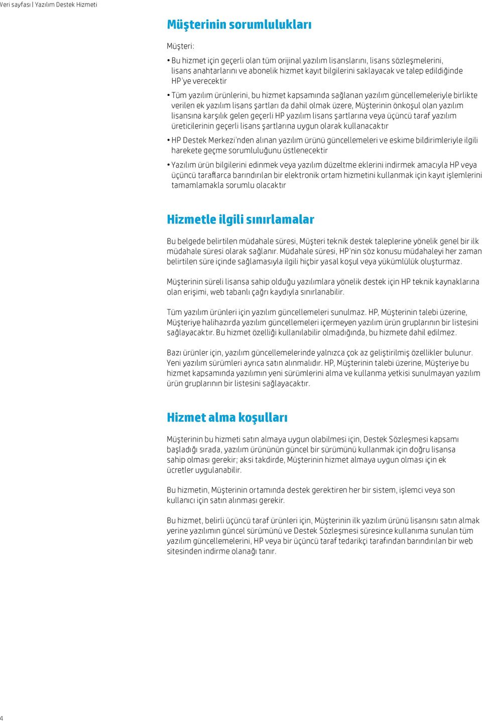 yazılım lisansına karşılık gelen geçerli HP yazılım lisans şartlarına veya üçüncü taraf yazılım üreticilerinin geçerli lisans şartlarına uygun olarak kullanacaktır HP Destek Merkezi nden alınan