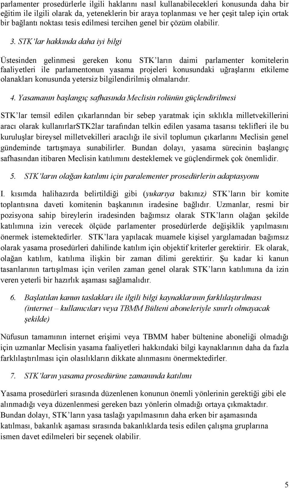 STK lar hakkında daha iyi bilgi Üstesinden gelinmesi gereken konu STK ların daimi parlamenter komitelerin faaliyetleri ile parlamentonun yasama projeleri konusundaki uğraşlarını etkileme olanakları