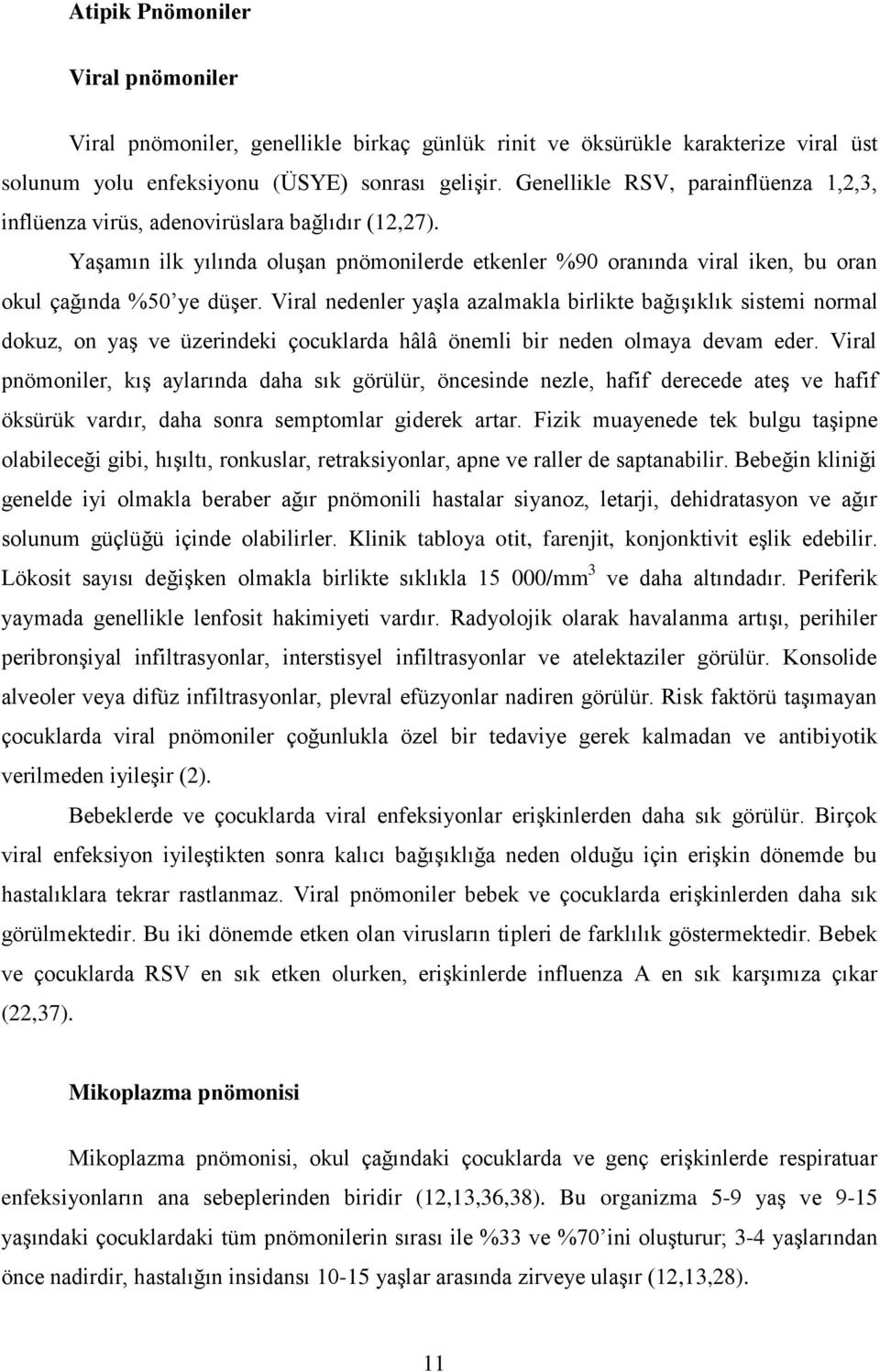 Viral nedenler yaşla azalmakla birlikte bağışıklık sistemi normal dokuz, on yaş ve üzerindeki çocuklarda hâlâ önemli bir neden olmaya devam eder.