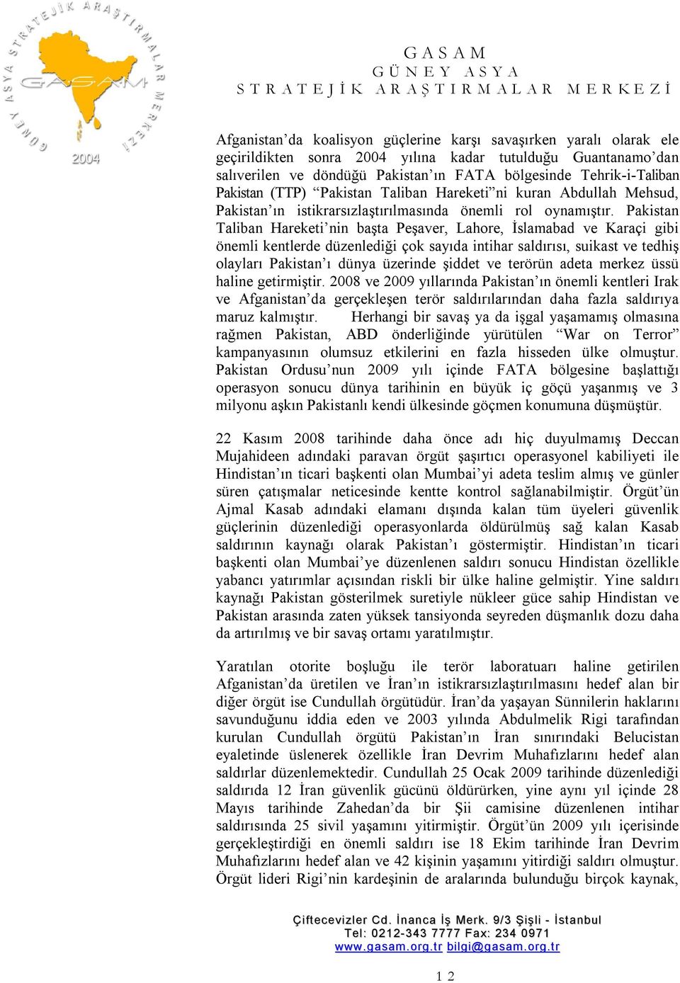 Pakistan Taliban Hareketi nin başta Peşaver, Lahore, İslamabad ve Karaçi gibi önemli kentlerde düzenlediği çok sayıda intihar saldırısı, suikast ve tedhiş olayları Pakistan ı dünya üzerinde şiddet ve