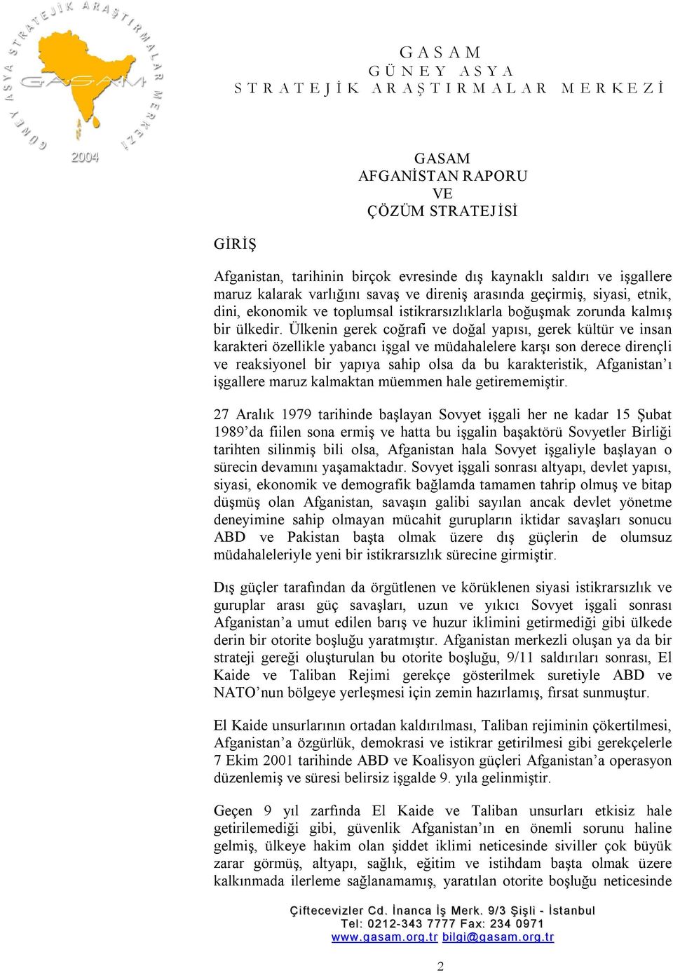 Ülkenin gerek coğrafi ve doğal yapısı, gerek kültür ve insan karakteri özellikle yabancı işgal ve müdahalelere karşı son derece dirençli ve reaksiyonel bir yapıya sahip olsa da bu karakteristik,