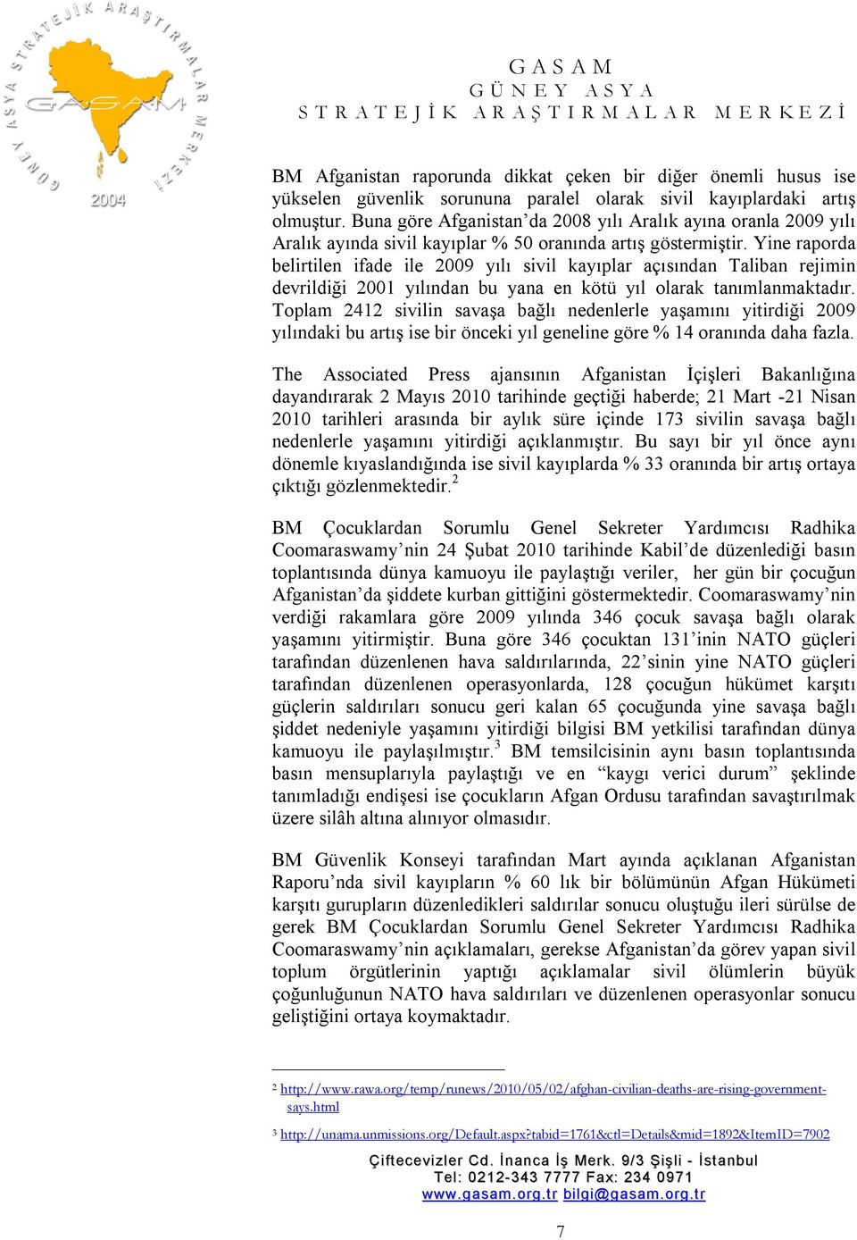 Yine raporda belirtilen ifade ile 2009 yılı sivil kayıplar açısından Taliban rejimin devrildiği 2001 yılından bu yana en kötü yıl olarak tanımlanmaktadır.