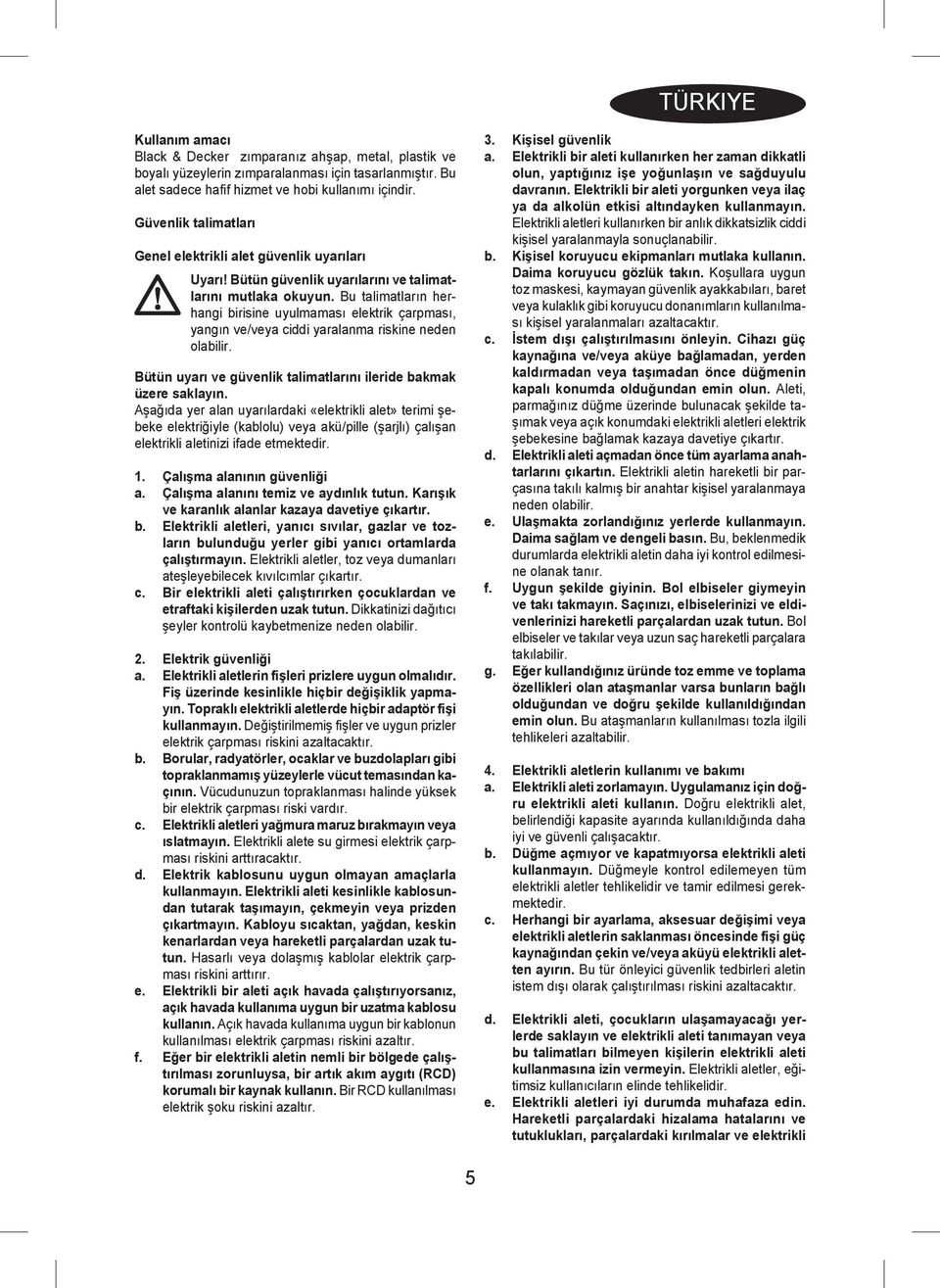 Bu talimatların herhangi birisine uyulmaması elektrik çarpması, yangın ve/veya ciddi yaralanma riskine neden olabilir. Bütün uyarı ve güvenlik talimatlarını ileride bakmak üzere saklayın.