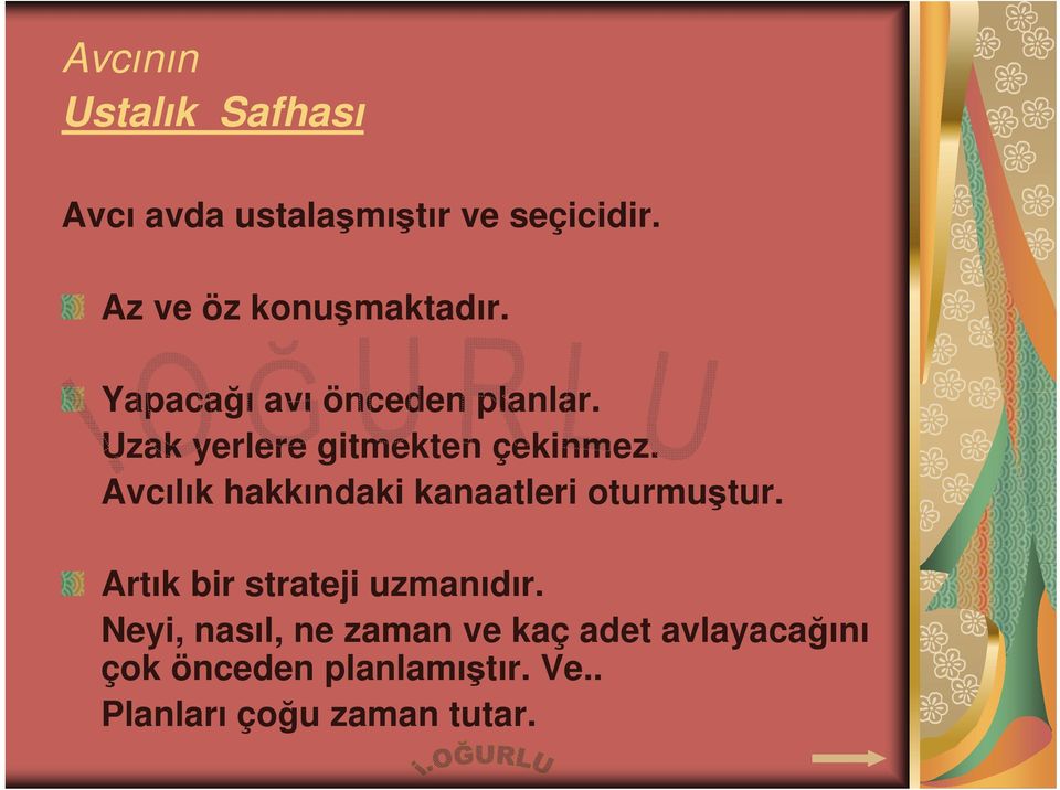 Uzak yerlere gitmekten çekinmez. Avcılık hakkındaki kanaatleri oturmuştur.