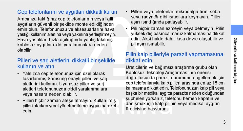 Pilleri ve şarj aletlerini dikkatli bir şekilde kullanın ve atın Yalnızca cep telefonunuz için özel olarak tasarlanmış Samsung onaylı pilleri ve şarj aletlerini kullanın.