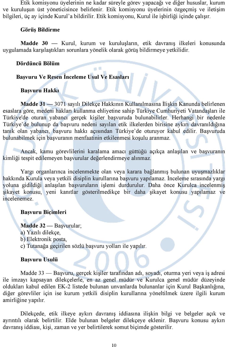 Görüş Bildirme Madde 30 Kurul, kurum ve kuruluşların, etik davranış ilkeleri konusunda uygulamada karşılaştıkları sorunlara yönelik olarak görüş bildirmeye yetkilidir.