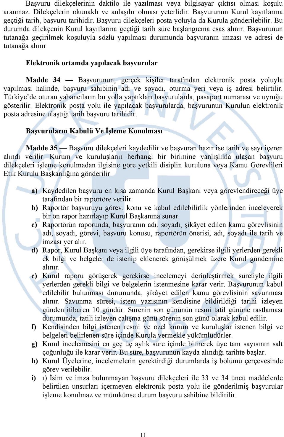 Bu durumda dilekçenin Kurul kayıtlarına geçtiği tarih süre başlangıcına esas alınır. Başvurunun tutanağa geçirilmek koşuluyla sözlü yapılması durumunda başvuranın imzası ve adresi de tutanağa alınır.