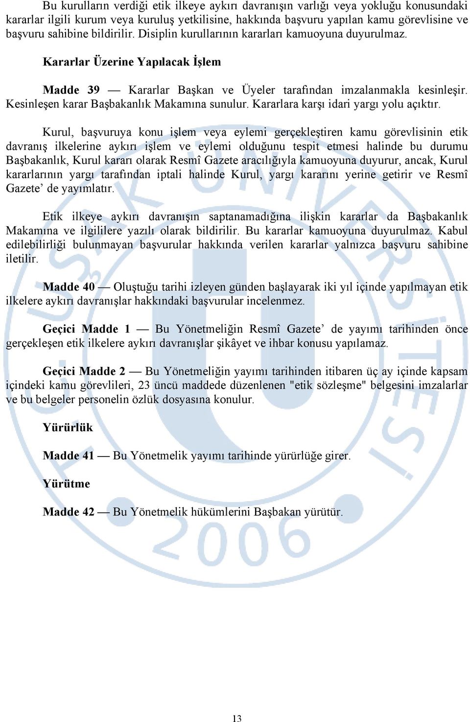 Kesinleşen karar Başbakanlık Makamına sunulur. Kararlara karşı idari yargı yolu açıktır.