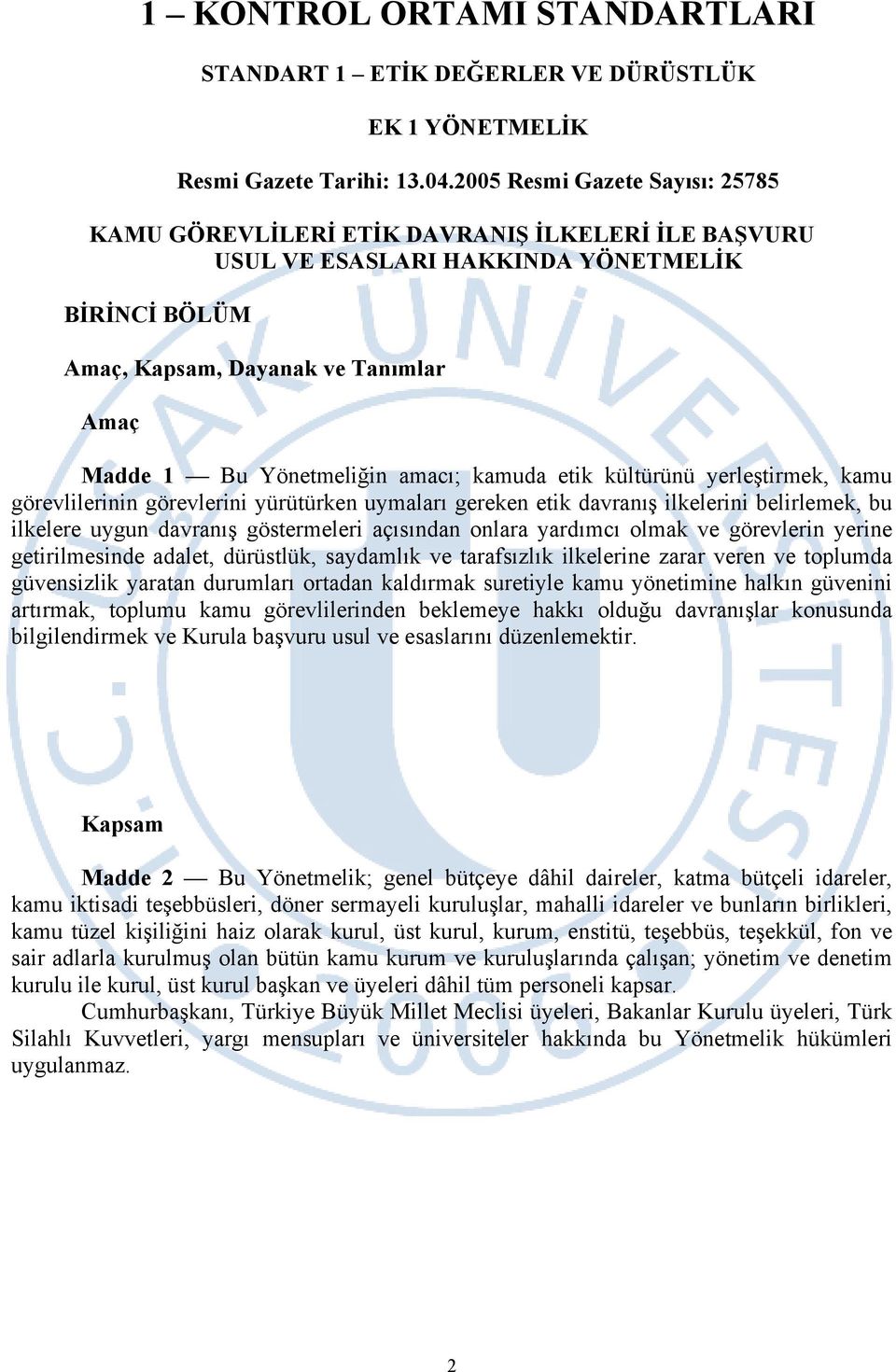 amacı; kamuda etik kültürünü yerleştirmek, kamu görevlilerinin görevlerini yürütürken uymaları gereken etik davranış ilkelerini belirlemek, bu ilkelere uygun davranış göstermeleri açısından onlara