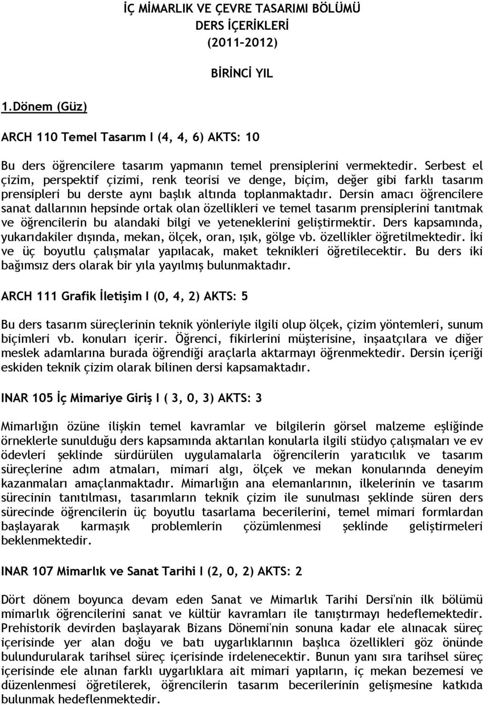 Serbest el çizim, perspektif çizimi, renk teorisi ve denge, biçim, değer gibi farklı tasarım prensipleri bu derste aynı başlık altında toplanmaktadır.