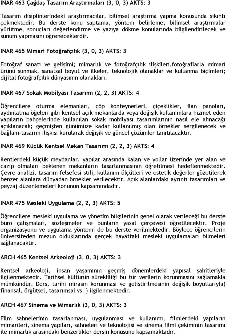 INAR 465 Mimari Fotoğrafçılık (3, 0, 3) AKTS: 3 Fotoğraf sanatı ve gelişimi; mimarlık ve fotoğrafçılık ilişkileri,fotoğraflarla mimari ürünü sunmak, sanatsal boyut ve ilkeler, teknolojik olanaklar ve