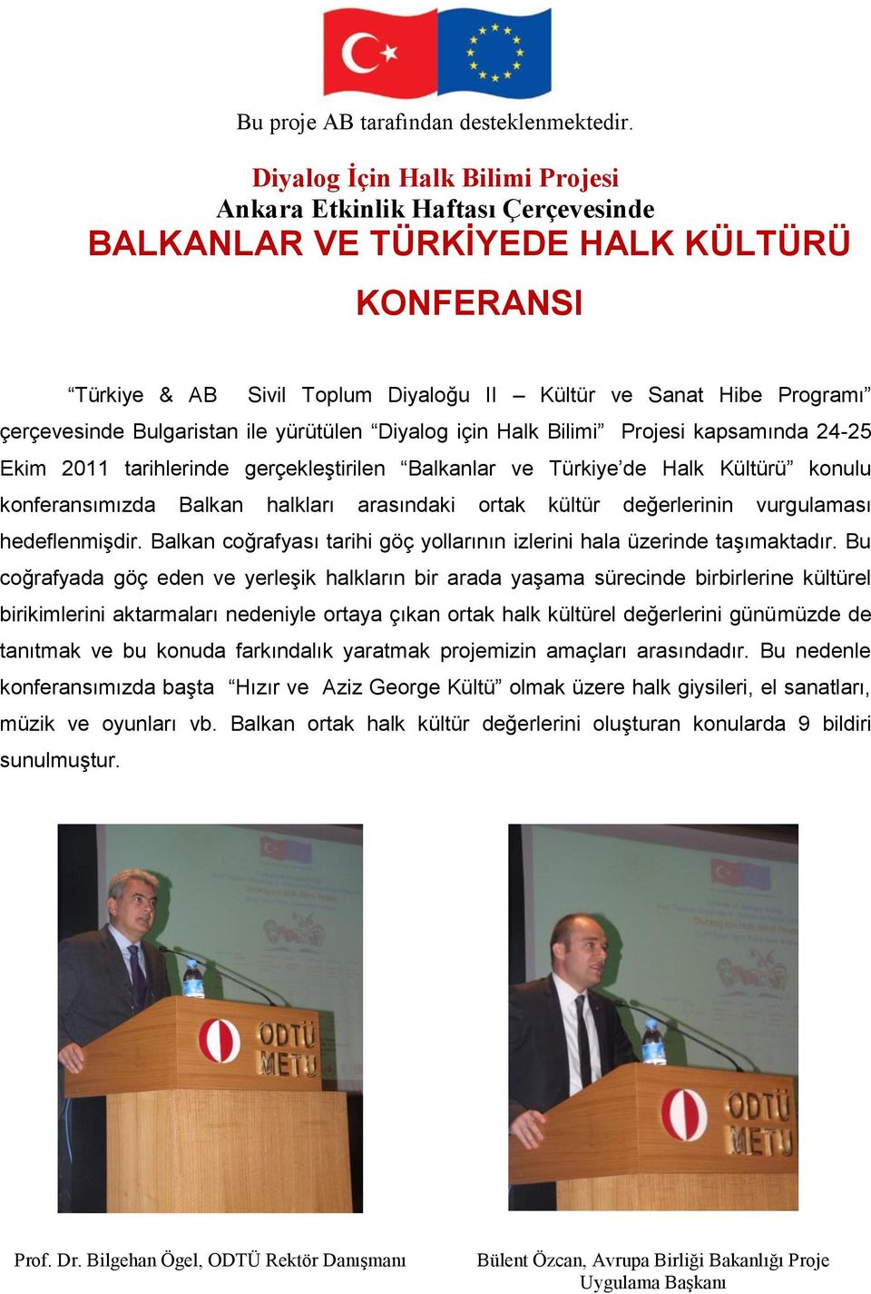 Bulgaristan ile yürütülen Diyalog için Halk Bilimi Projesi kapsamında 24-25 Ekim 2011 tarihlerinde gerçekleştirilen Balkanlar ve Türkiye de Halk Kültürü konulu konferansımızda Balkan halkları