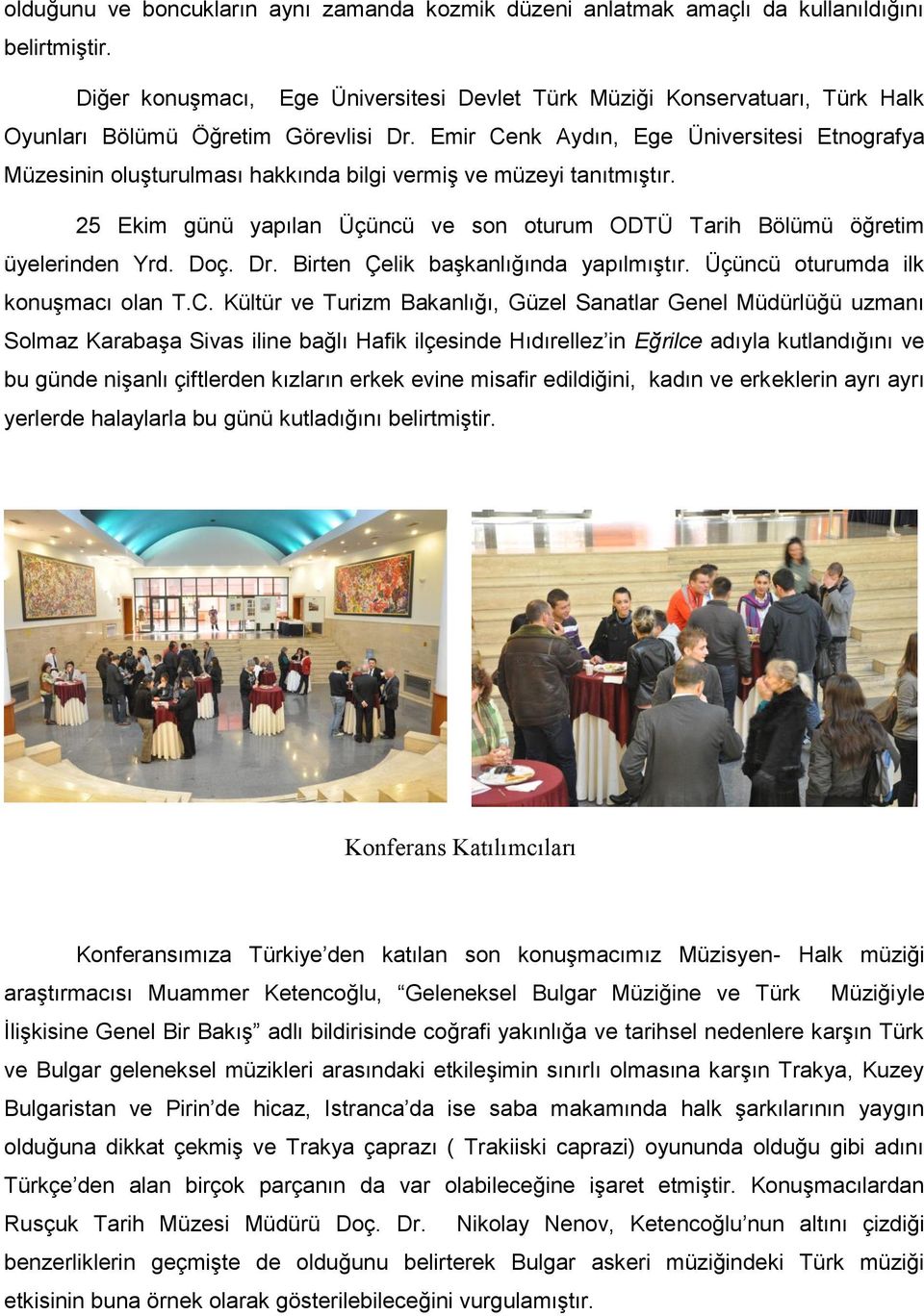 Emir Cenk Aydın, Ege Üniversitesi Etnografya Müzesinin oluşturulması hakkında bilgi vermiş ve müzeyi tanıtmıştır. 25 Ekim günü yapılan Üçüncü ve son oturum ODTÜ Tarih Bölümü öğretim üyelerinden Yrd.