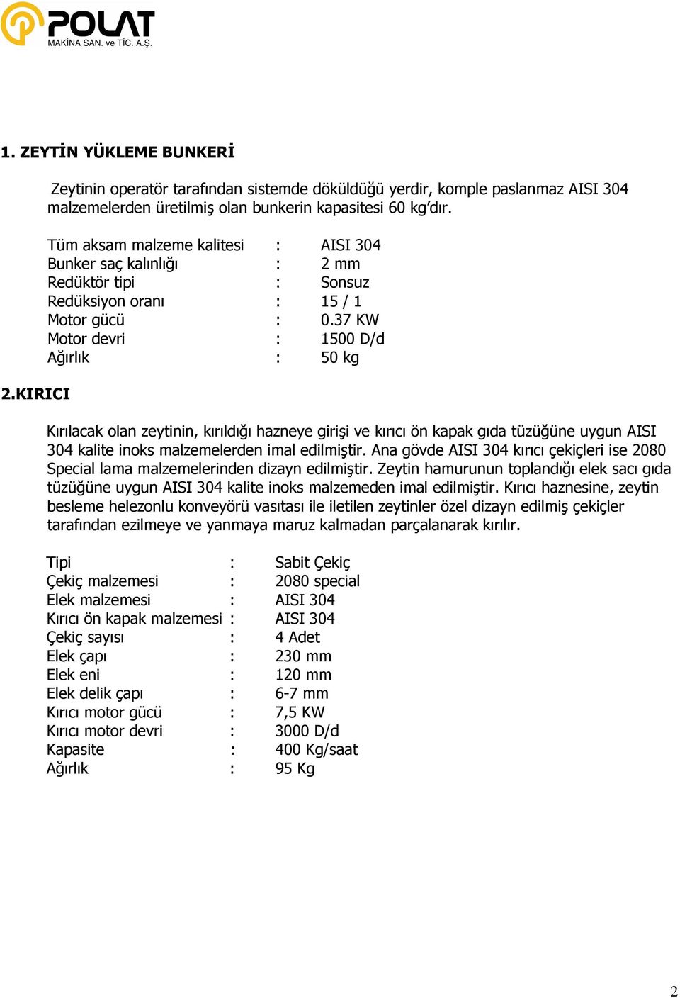 37 KW Motor devri : 1500 D/d Ağırlık : 50 kg Kırılacak olan zeytinin, kırıldığı hazneye girişi ve kırıcı ön kapak gıda tüzüğüne uygun AISI 304 kalite inoks malzemelerden imal edilmiştir.