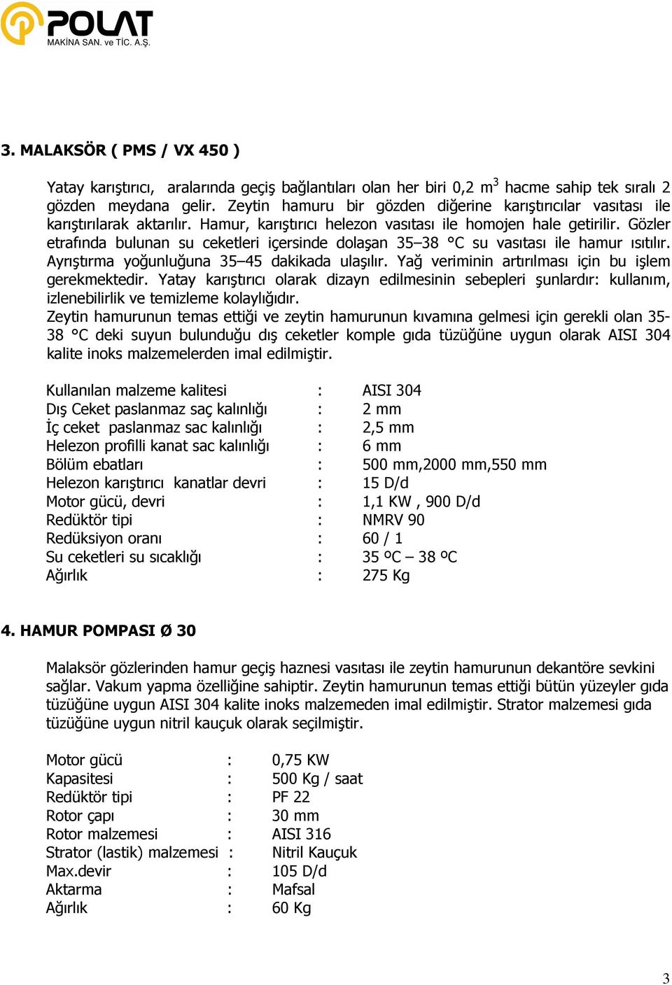 Gözler etrafında bulunan su ceketleri içersinde dolaşan 35 38 C su vasıtası ile hamur ısıtılır. Ayrıştırma yoğunluğuna 35 45 dakikada ulaşılır. Yağ veriminin artırılması için bu işlem gerekmektedir.