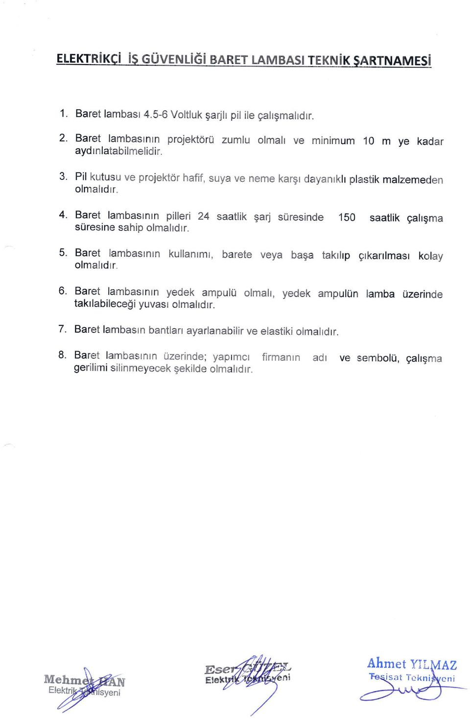 Baret lambasrnrn pilleri 24 saaflik garj suresinde 1SO saaflik gahgma suresine sahip olmahdrr. Baret lambasrnrn kullanrmt, barete veya baga takrhp grkarrlmasr kolay olmalrdrr.