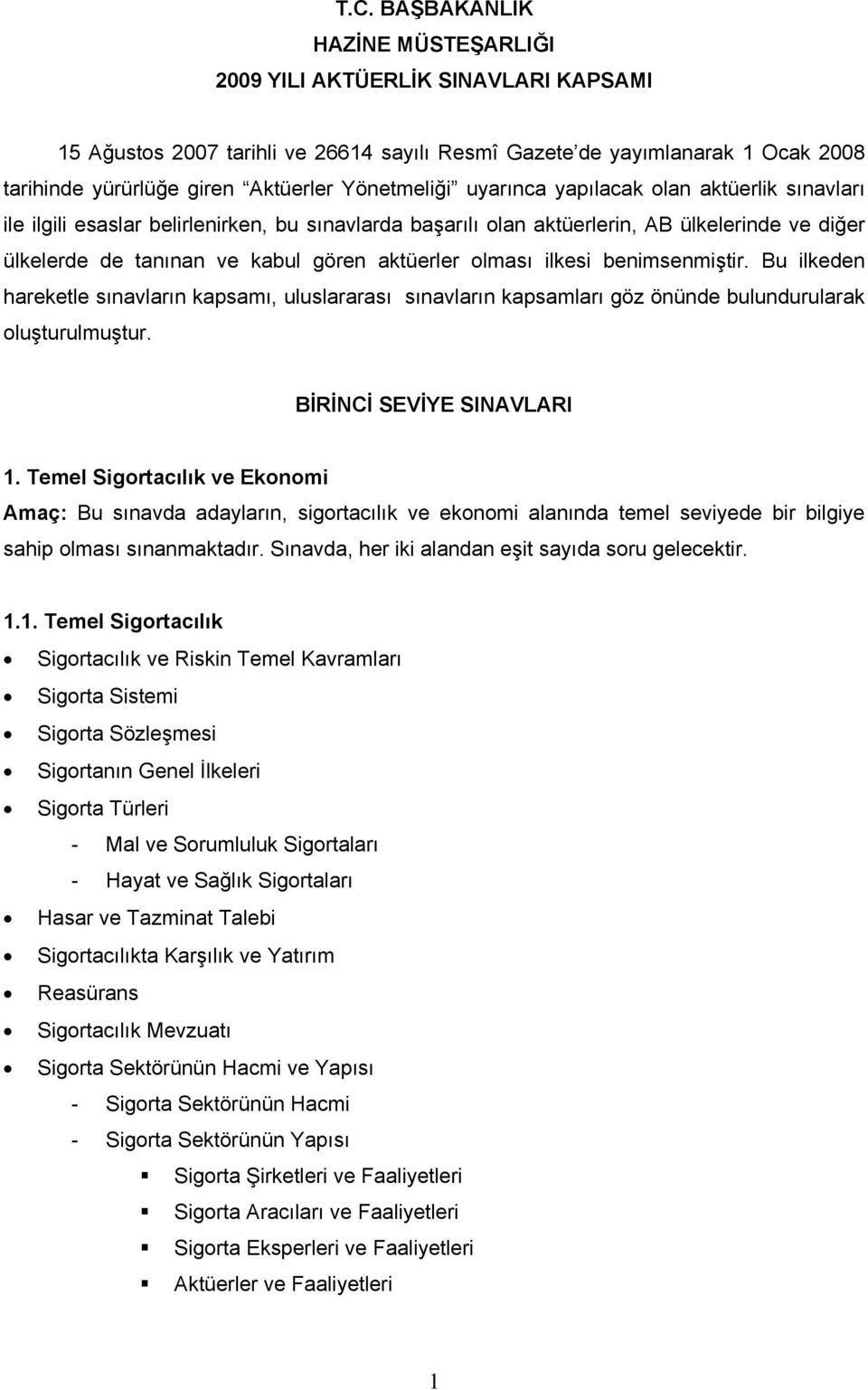 aktüerler olması ilkesi benimsenmiştir. Bu ilkeden hareketle sınavların kapsamı, uluslararası sınavların kapsamları göz önünde bulundurularak oluşturulmuştur. BİRİNCİ SEVİYE SINAVLARI 1.