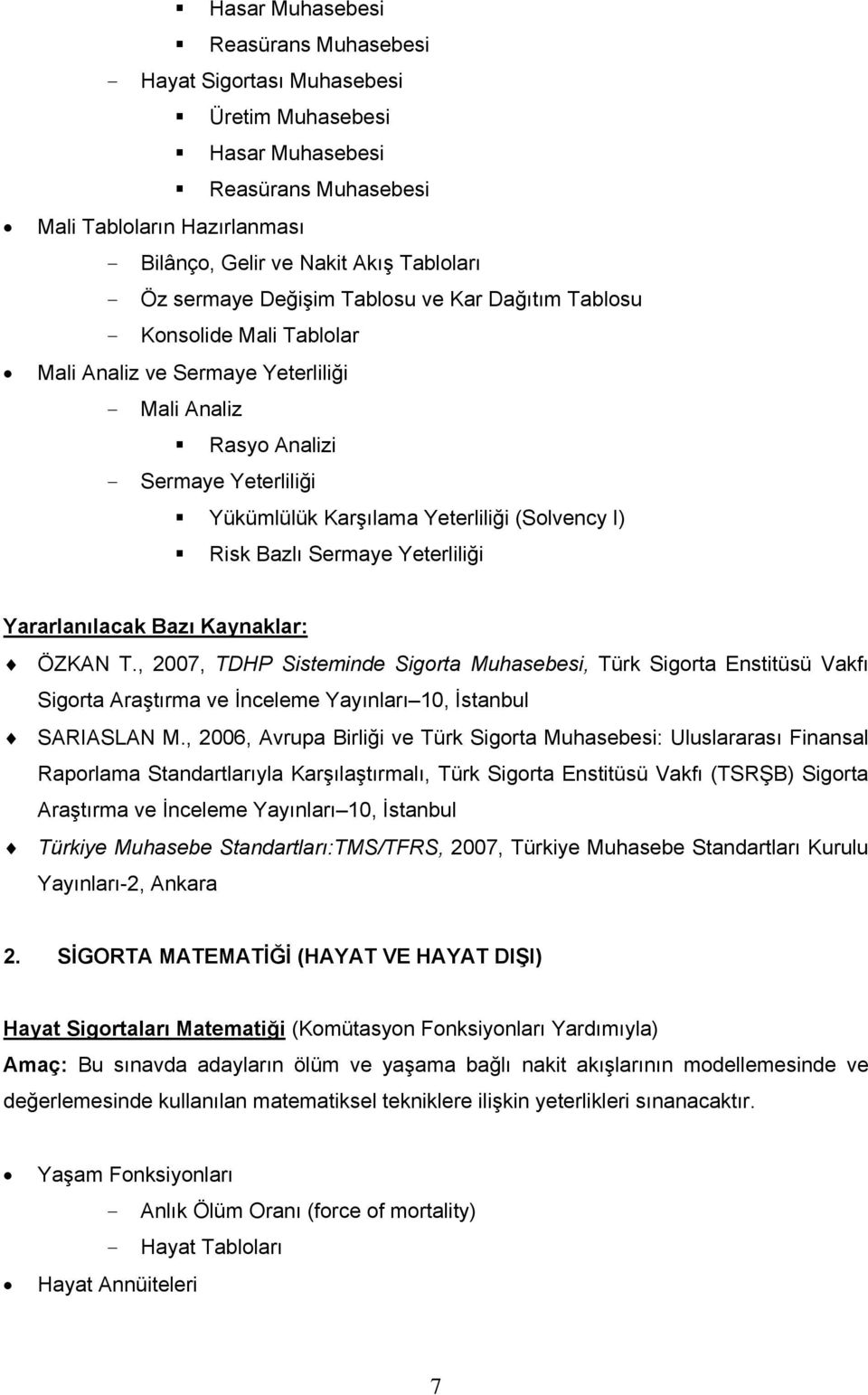 (Solvency I) Risk Bazlı Sermaye Yeterliliği ÖZKAN T., 2007, TDHP Sisteminde Sigorta Muhasebesi, Türk Sigorta Enstitüsü Vakfı Sigorta Araştırma ve İnceleme Yayınları 10, İstanbul SARIASLAN M.