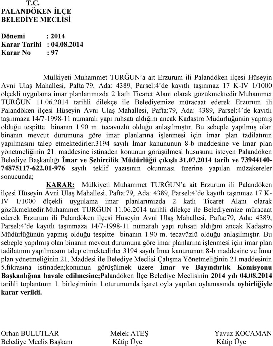 2014 tarihli dilekçe ile Belediyemize müracaat ederek Erzurum ili Palandöken ilçesi Hüseyin Avni Ulaş Mahallesi, Pafta:79, Ada: 4389, Parsel:4 de kayıtlı taşınmaza 14/7-1998-11 numaralı yapı ruhsatı