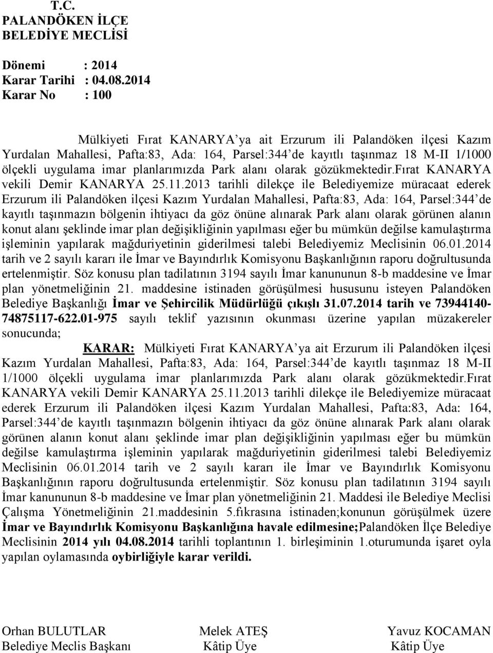 2013 tarihli dilekçe ile Belediyemize müracaat ederek Erzurum ili Palandöken ilçesi Kazım Yurdalan Mahallesi, Pafta:83, Ada: 164, Parsel:344 de kayıtlı taşınmazın bölgenin ihtiyacı da göz önüne