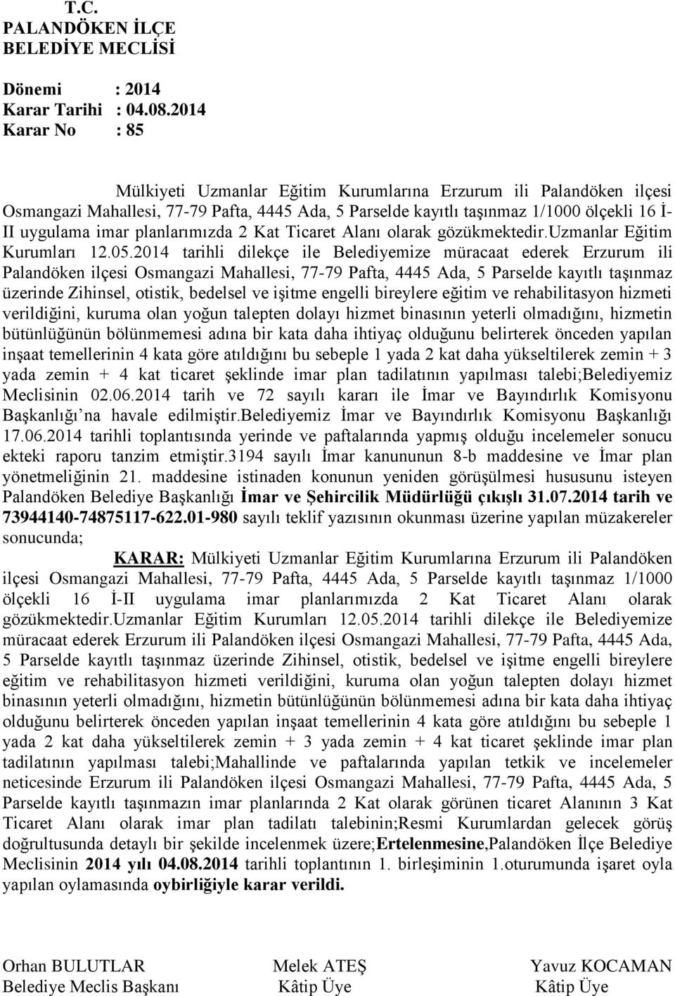 2014 tarihli dilekçe ile Belediyemize müracaat ederek Erzurum ili Palandöken ilçesi Osmangazi Mahallesi, 77-79 Pafta, 4445 Ada, 5 Parselde kayıtlı taşınmaz üzerinde Zihinsel, otistik, bedelsel ve