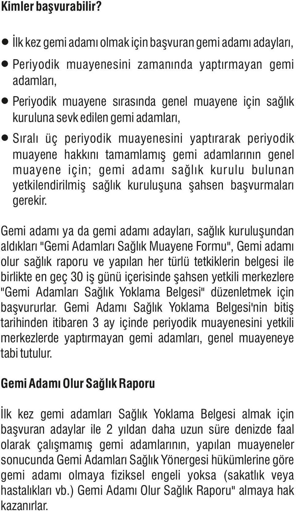 adamları, Sıralı üç periyodik muayenesini yaptırarak periyodik muayene hakkını tamamlamış gemi adamlarının genel muayene için; gemi adamı sağlık kurulu bulunan yetkilendirilmiş sağlık kuruluşuna