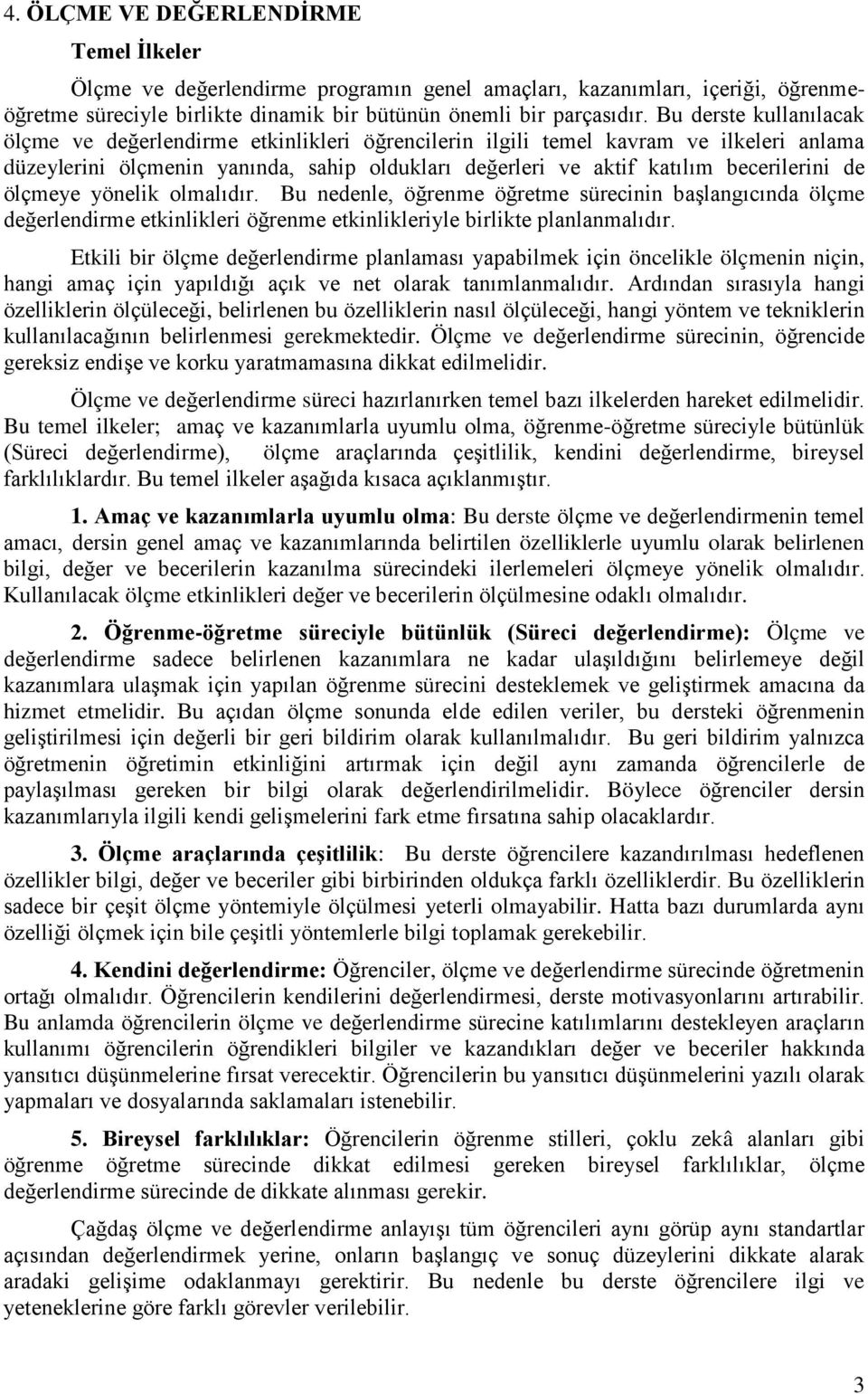 ölçmeye yönelik olmalıdır. Bu nedenle, öğrenme öğretme sürecinin başlangıcında ölçme değerlendirme etkinlikleri öğrenme etkinlikleriyle birlikte planlanmalıdır.