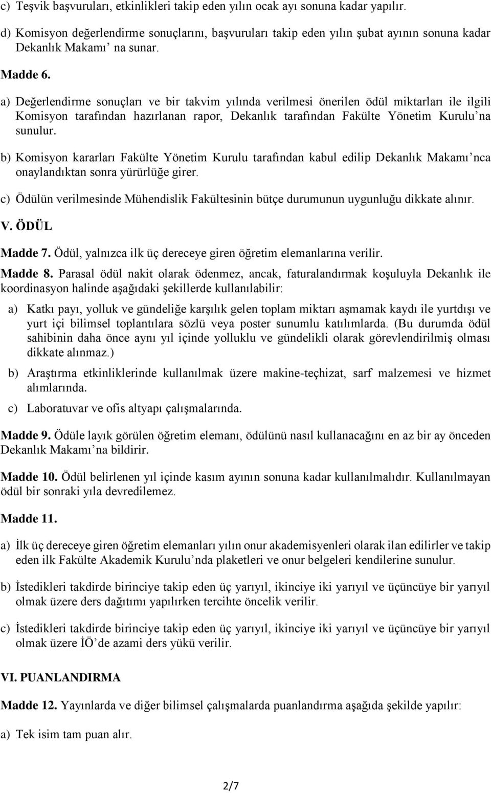 a) Değerlendirme sonuçları ve bir takvim yılında verilmesi önerilen ödül miktarları ile ilgili Komisyon tarafından hazırlanan rapor, Dekanlık tarafından Fakülte Yönetim Kurulu na sunulur.