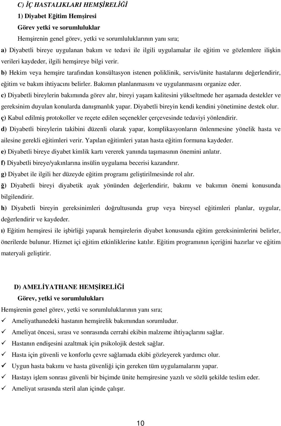 b) Hekim veya hemşire tarafından konsültasyon istenen poliklinik, servis/ünite hastalarını değerlendirir, eğitim ve bakım ihtiyacını belirler. Bakımın planlanmasını ve uygulanmasını organize eder.