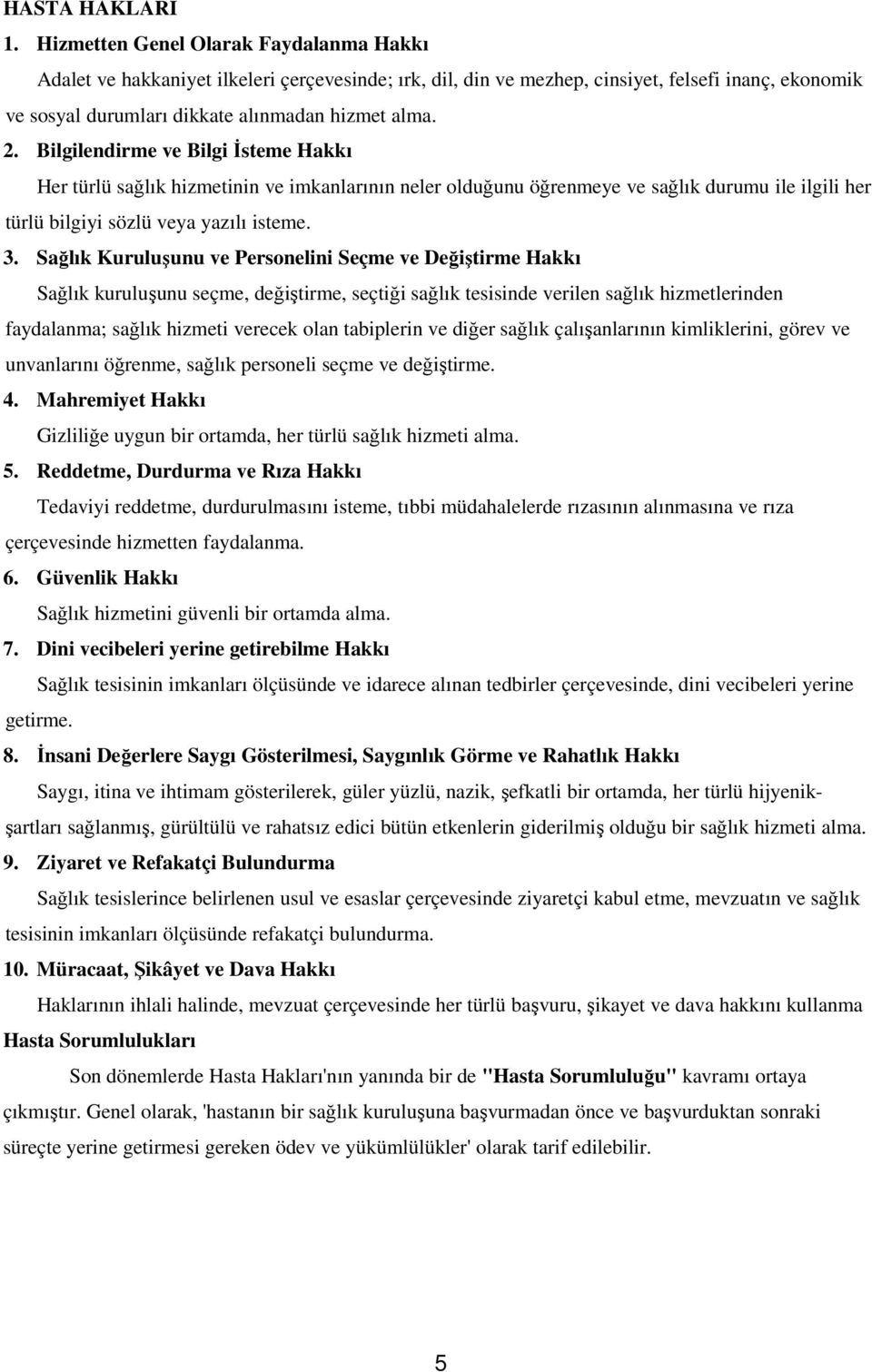 Bilgilendirme ve BilgiĐsteme Hakkı Her türlü sağlık hizmetinin ve imkanlarının neler olduğunu öğrenmeye ve sağlık durumu ile ilgili her türlü bilgiyi sözlü veya yazılı isteme. 3.