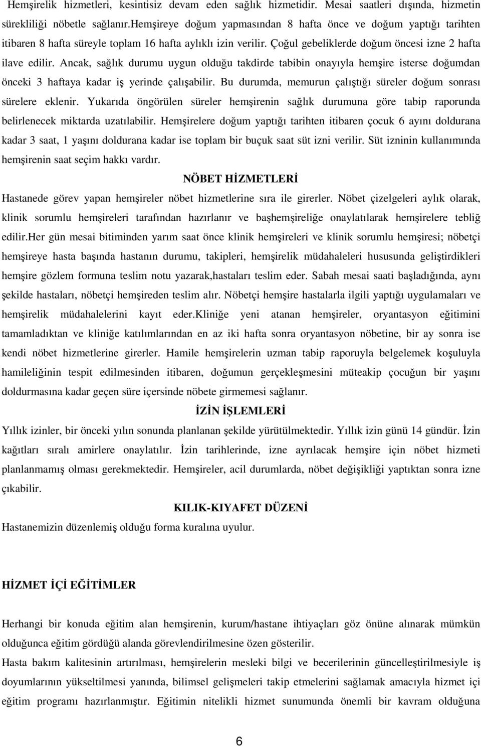 Ancak, sağlık durumu uygun olduğu takdirde tabibin onayıyla hemşire isterse doğumdan önceki 3 haftaya kadar iş yerinde çalışabilir.