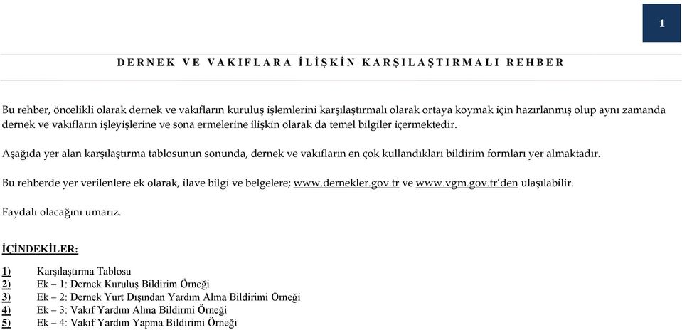 Aşağıda yer alan karşılaştırma tablosunun sonunda, dernek ve vakıfların en çok kullandıkları bildirim formları yer almaktadır. Bu rehberde yer verilenlere ek olarak, ilave bilgi ve belgelere; www.