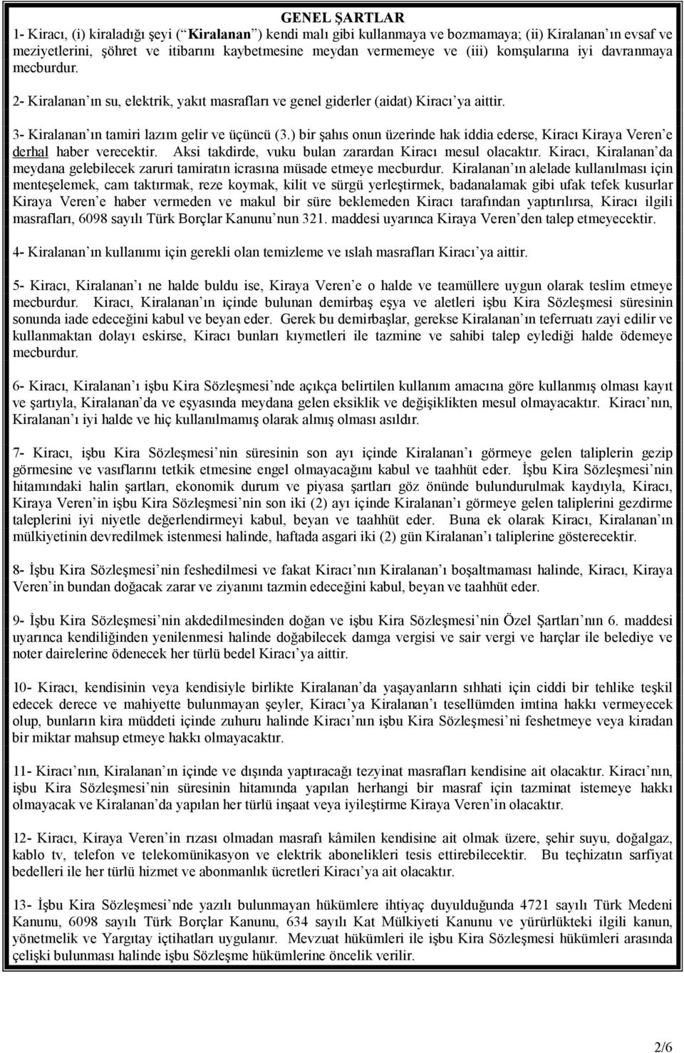 ) bir şahıs onun üzerinde hak iddia ederse, Kiracı Kiraya Veren e derhal haber verecektir. Aksi takdirde, vuku bulan zarardan Kiracı mesul olacaktır.