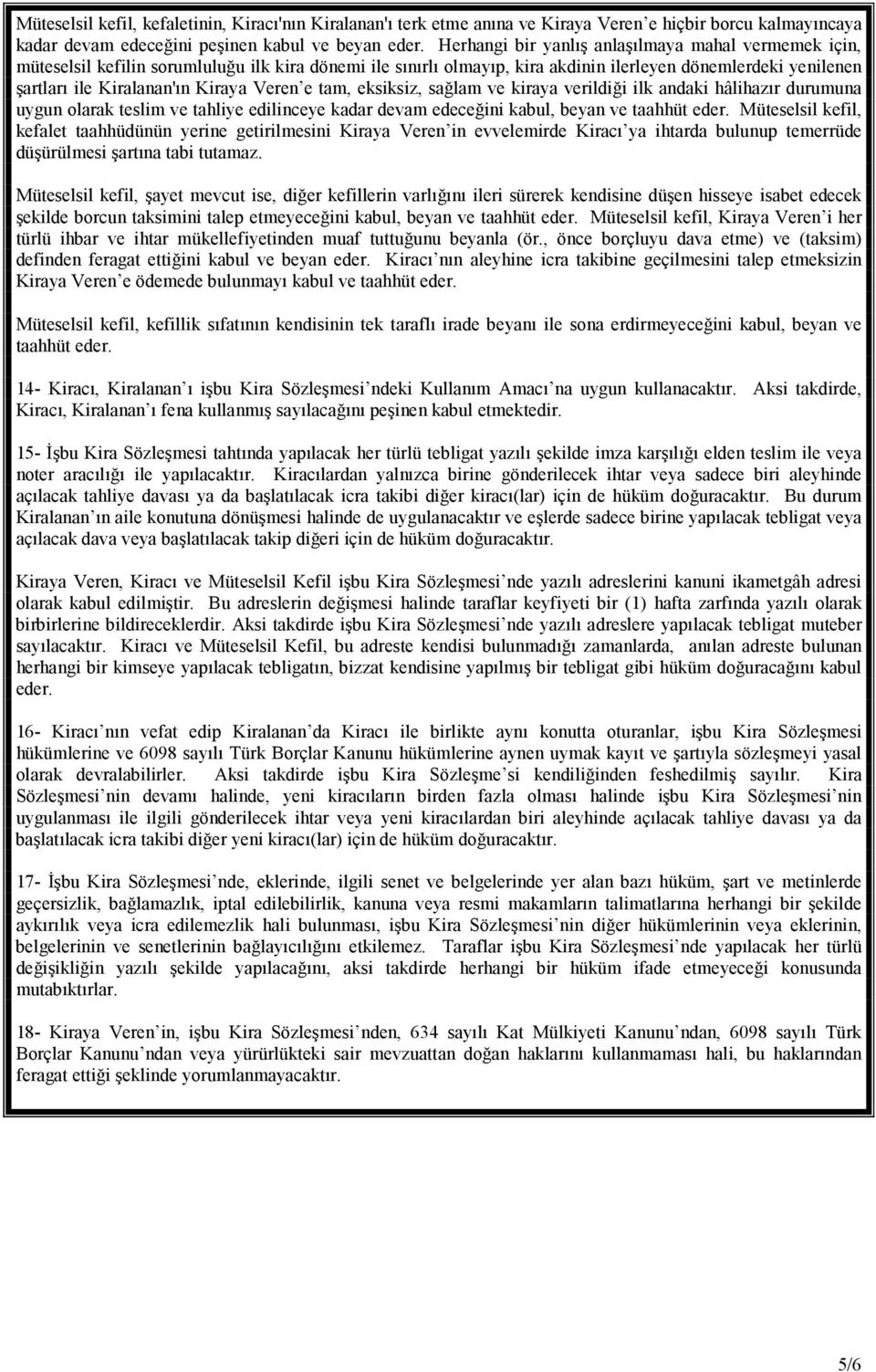 Veren e tam, eksiksiz, sağlam ve kiraya verildiği ilk andaki hâlihazır durumuna uygun olarak teslim ve tahliye edilinceye kadar devam edeceğini kabul, beyan ve taahhüt eder.