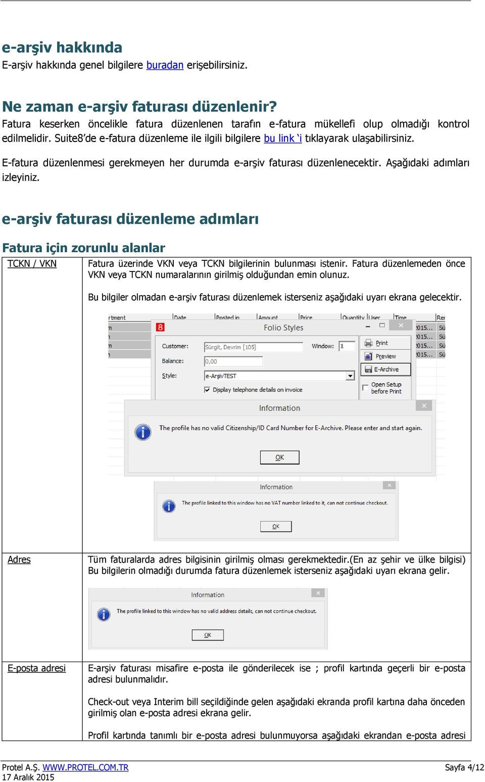 E-fatura düzenlenmesi gerekmeyen her durumda e-arşiv faturası düzenlenecektir. Aşağıdaki adımları izleyiniz.