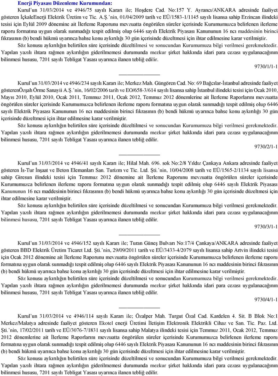 ilerleme raporu formatına uygun olarak sunmadığı tespit edilmiş olup 6446 sayılı Elektrik Piyasası Kanununun 16 ncı maddesinin birinci fıkrasının (b) bendi hükmü uyarınca bahse konu aykırılığı 30 gün