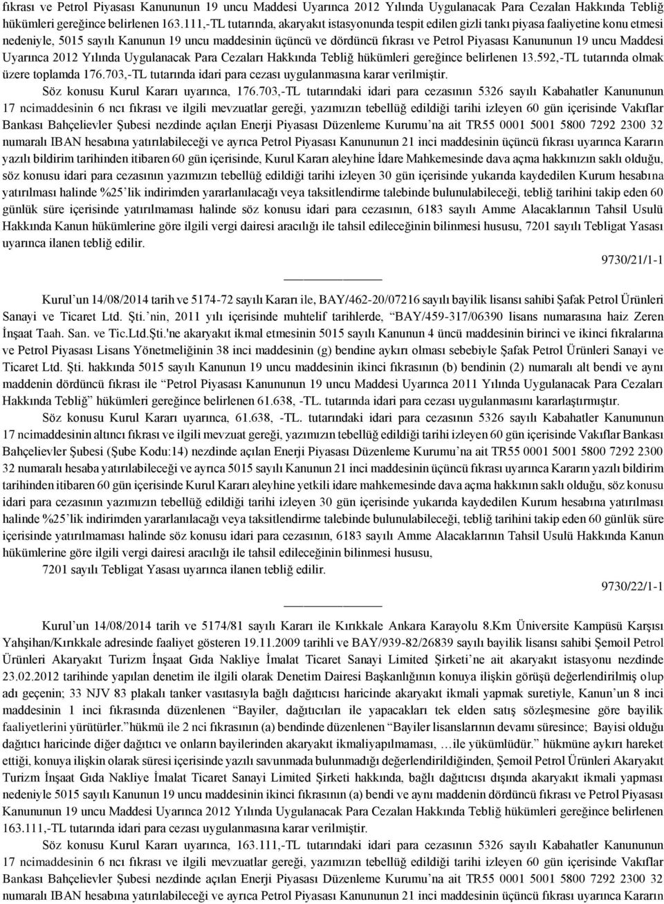 Kanununun 19 uncu Maddesi Uyarınca 2012 Yılında Uygulanacak Para Cezaları Hakkında Tebliğ hükümleri gereğince belirlenen 13.592,-TL tutarında olmak üzere toplamda 176.